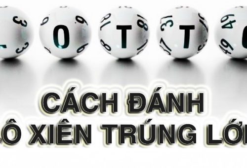 Hướng dẫn cách đánh lô xiên và xiên quay trúng lớn